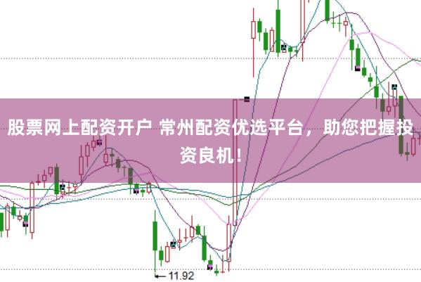 股票网上配资开户 常州配资优选平台，助您把握投资良机！