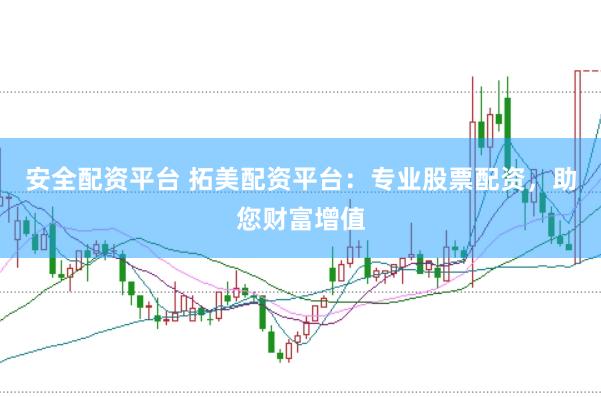 安全配资平台 拓美配资平台：专业股票配资，助您财富增值