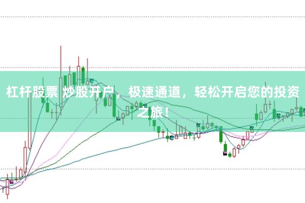 杠杆股票 炒股开户，极速通道，轻松开启您的投资之旅！