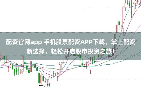 配资官网app 手机股票配资APP下载,掌上配资新选择,轻松开启股市投资之旅!