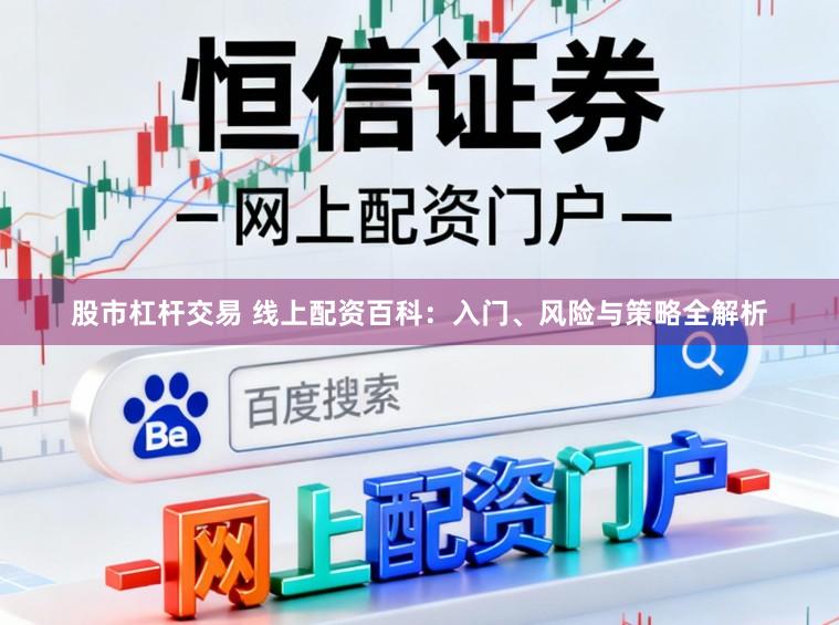 股市杠杆交易 线上配资百科:入门、风险与策略全解析