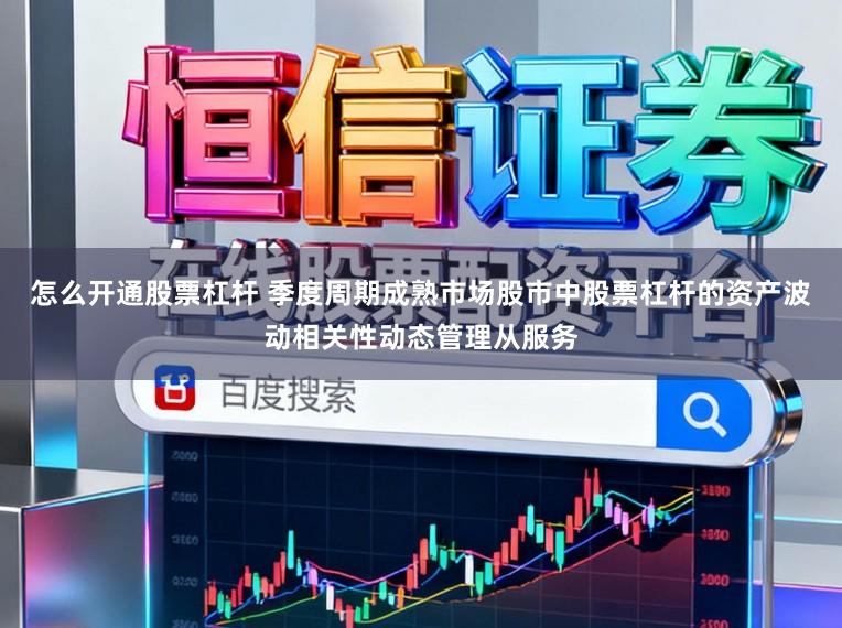 怎么开通股票杠杆 季度周期成熟市场股市中股票杠杆的资产波动相关性动态管理从服务