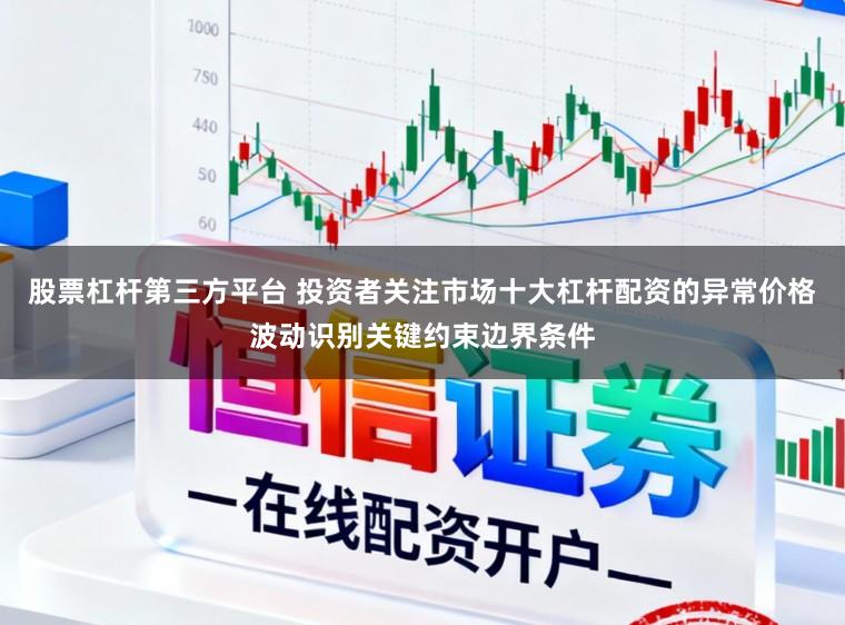 股票杠杆第三方平台 投资者关注市场十大杠杆配资的异常价格波动识别关键约束边界条件
