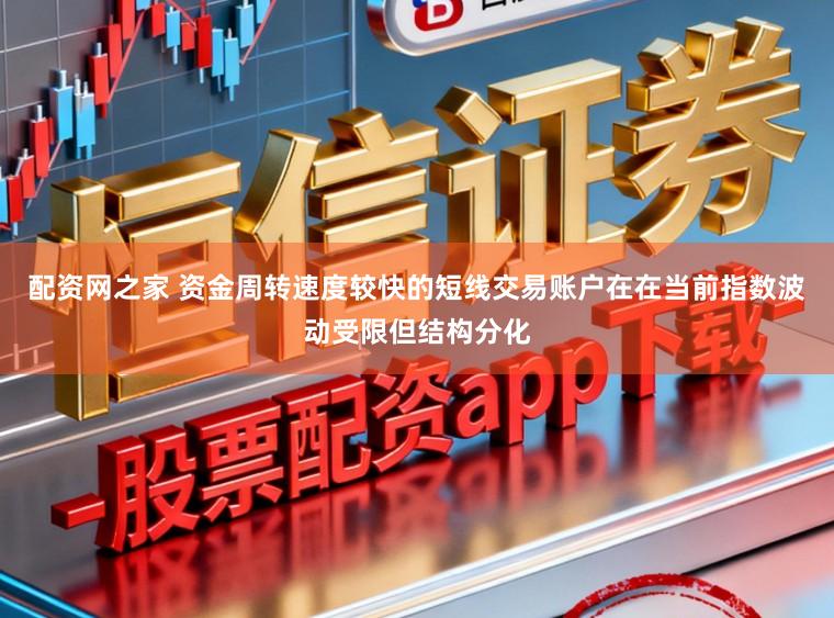 配资网之家 资金周转速度较快的短线交易账户在在当前指数波动受限但结构分化