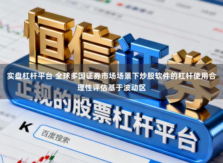 实盘杠杆平台 全球多国证券市场场景下炒股软件的杠杆使用合理性评估基于波动区