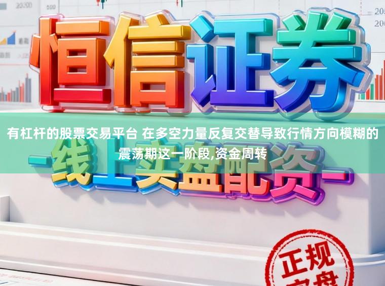 有杠杆的股票交易平台 在多空力量反复交替导致行情方向模糊的震荡期这一阶段,资金周转