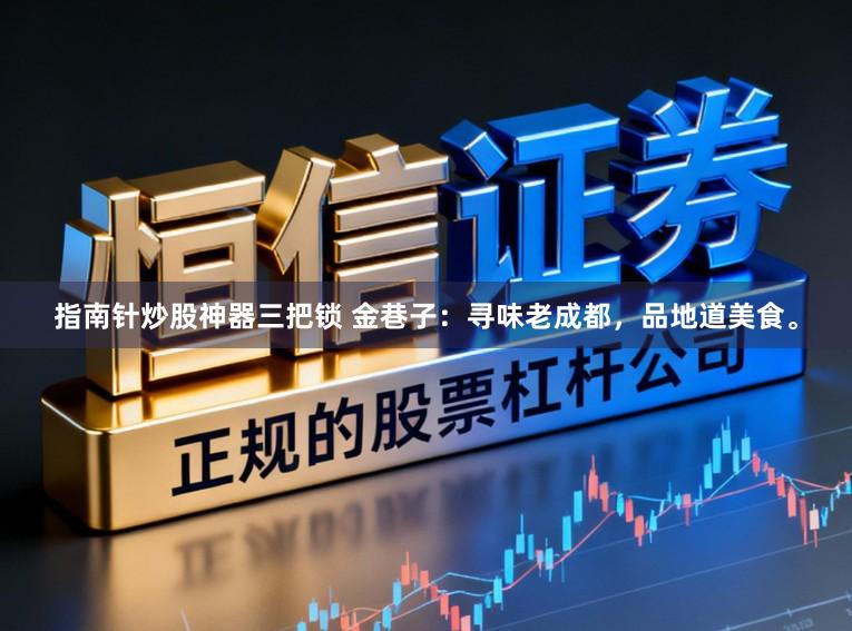 指南针炒股神器三把锁 金巷子：寻味老成都，品地道美食。