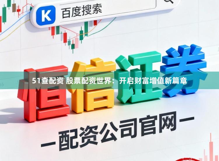 51查配资 股票配资世界：开启财富增值新篇章