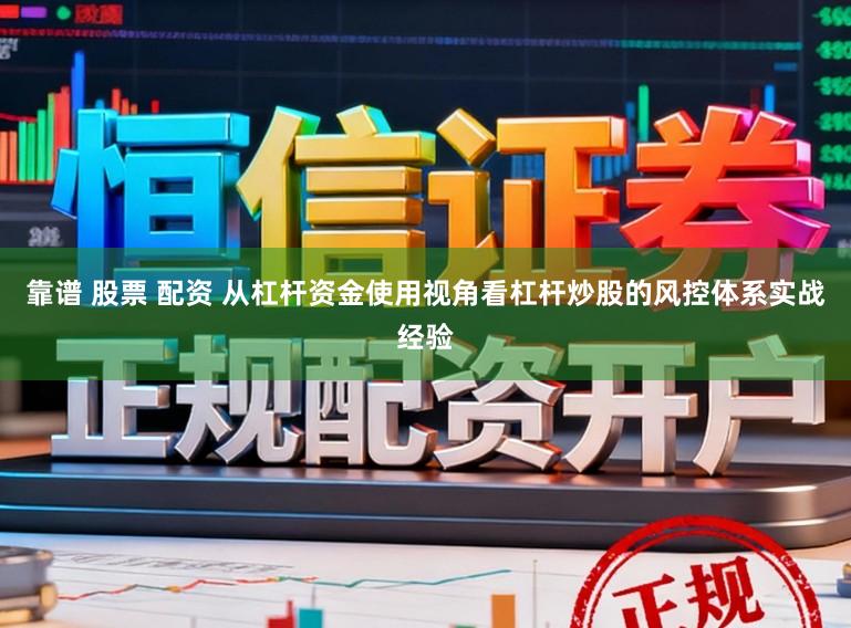 靠谱 股票 配资 从杠杆资金使用视角看杠杆炒股的风控体系实战经验