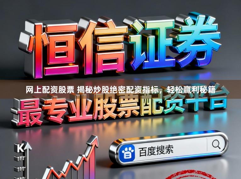 网上配资股票 揭秘炒股绝密配资指标，轻松赢利秘籍