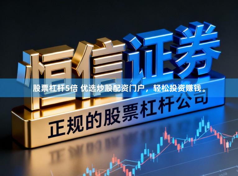 股票杠杆5倍 优选炒股配资门户，轻松投资赚钱。