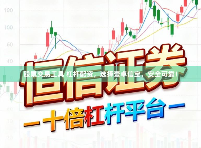 股票交易工具 杠杆配资，选择壹卓信宝，安全可靠！