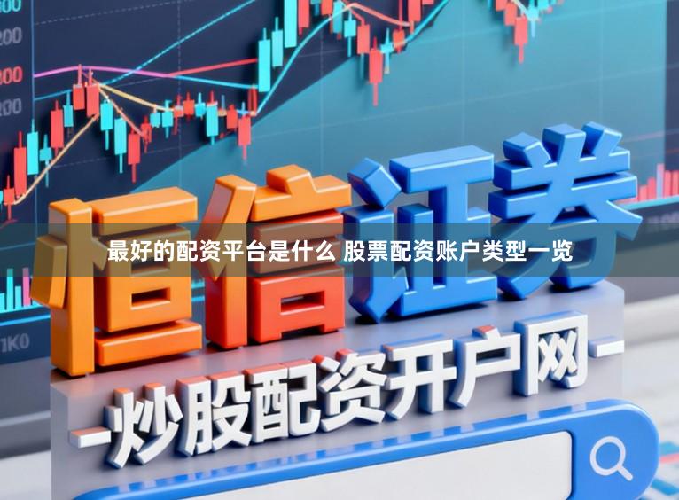 最好的配资平台是什么 股票配资账户类型一览