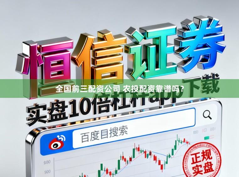 全国前三配资公司 农投配资靠谱吗？