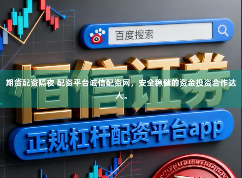 期货配资隔夜 配资平台诚信配资网，安全稳健的资金投资合作达人。