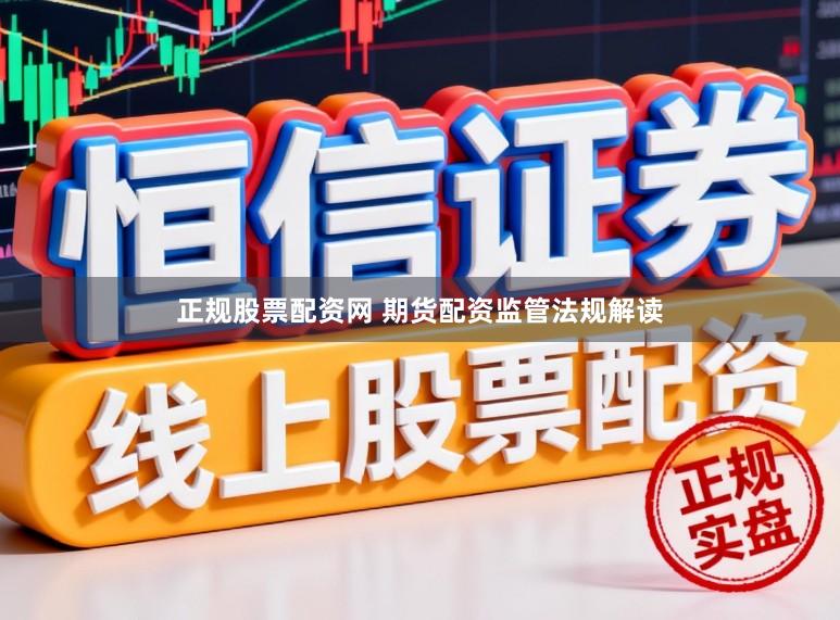 正规股票配资网 期货配资监管法规解读