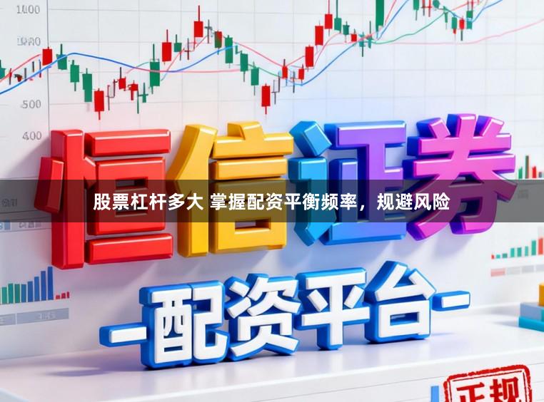 股票杠杆多大 掌握配资平衡频率，规避风险