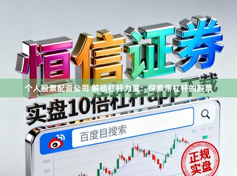 个人股票配资公司 解锁杠杆力量：探索带杠杆的股票